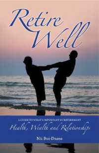 Retire Well : A guide to what's important in retirement: Health, Wealth and Relationships