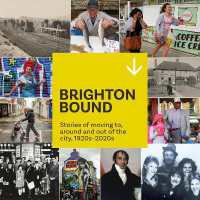 Brighton Bound : Stories of moving to, around and out of the city 1920s-2020s