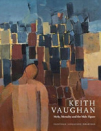 Keith Vaughan: Myth， Mortality and the Male Figure