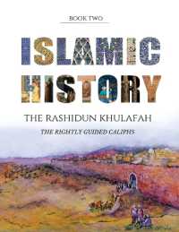 Islamic History - Book Two : The Rashidun Khulafah