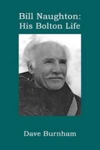 Bill Naughton: His Bolton Life
