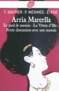 ARRIA MARCELLA - LE PIED DE MOMIE - LA VENUS D'ILLE - PETITE DISCUSSION AVEC UNE MOMIE (CLASSIQUES & PR)