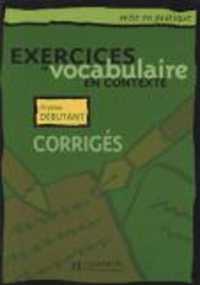 EXERCICES DE VOCABULAIRE EN CONTEXTE, CORRIGES : NIVEAU DEBUTANT (MISE EN PRATIQUE)