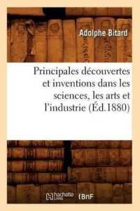 Principales Découvertes Et Inventions Dans Les Sciences, Les Arts Et l'Industrie (Éd.1880) (Savoirs Et Traditions)