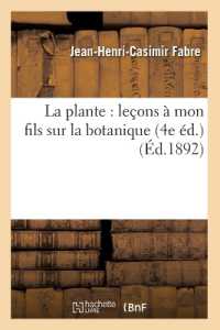 LA PLANTE : LECONS A MON FILS SUR LA BOTANIQUE (4E ED.) (ED.1892) (SCIENCES)