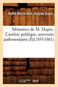 M�moires de M. Dupin. Carri�re Politique, Souvenirs Parlementaires (�d.1855-1861) (Sciences Sociales)