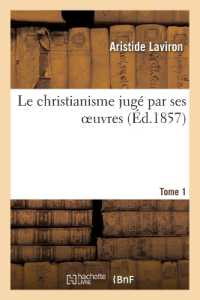 LE CHRISTIANISME JUGE PAR SES OEUVRES. TOME 1 - , OU DE L'INFLUENCE DE LA RELIGION CHRETIENNE SUR LE (RELIGION)