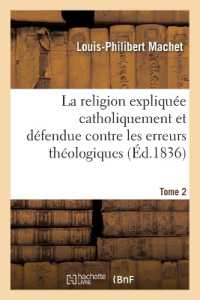 LA RELIGION EXPLIQUEE CATHOLIQUEMENT ET DEFENDUE CONTRE LES ERREURS THEOLOGIQUES. TOME 2 - LES PLUS (RELIGION)