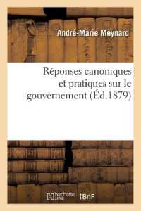 REPONSES CANONIQUES ET PRATIQUES SUR LE GOUVERNEMENT ET LES PRINCIPAUX DEVOIRS - DES RELIGIEUSES A V (RELIGION)