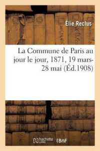 LA COMMUNE DE PARIS AU JOUR LE JOUR, 1871, 19 MARS-28 MAI (HISTOIRE)