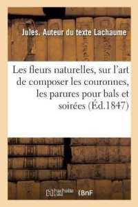 LES FLEURS NATURELLES, TRAITE SUR L'ART DE COMPOSER LES COURONNES, LES PARURES, LES BOUQUETS - DE TO (ARTS)