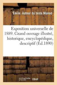 L'EXPOSITION UNIVERSELLE DE 1889. GRAND OUVRAGE ILLUSTRE, HISTORIQUE, ENCYCLOPEDIQUE, DESCRIPTIF (GENERALITES)