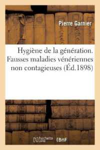 HYGIENE DE LA GENERATION. FAUSSES MALADIES VENERIENNES NON CONTAGIEUSES - AVEC 160 OBSERVATIONS ET U (SCIENCES)