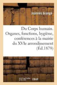 DU CORPS HUMAIN. ORGANES, FONCTIONS, HYGIENE. CONFERENCES FAITES A LA MAIRIE DU XVIE ARRONDISSEMENT (SCIENCES)
