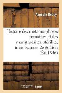 HISTOIRE DES METAMORPHOSES HUMAINES ET DES MONSTRUOSITES, STERILITE, IMPUISSANCE - PROCREATION DES S (SCIENCES)