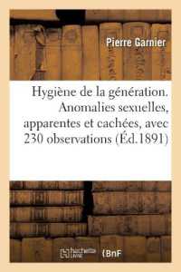 HYGIENE DE LA GENERATION. ANOMALIES SEXUELLES, APPARENTES ET CACHEES, AVEC 230 OBSERVATIONS (SCIENCES)