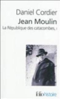 JEAN MOULIN - VOL01 - LA REPUBLIQUE DES CATACOMBES (FOLIO HISTOIRE)
