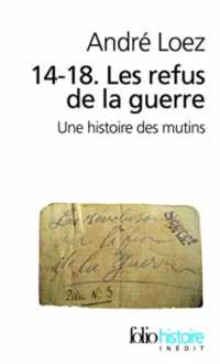14-18. LES REFUS DE LA GUERRE - UNE HISTOIRE DES MUTINS (FOLIO HISTOIRE)