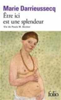 ETRE ICI EST UNE SPLENDEUR - VIE DE PAULA M. BECKER