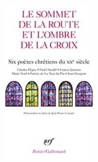 LE SOMMET DE LA ROUTE ET L'OMBRE DE LA CROIX - SIX POETES CHRETIENS DU XX SIECLE (POESIE/GALLIMAR)