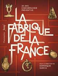 LA FABRIQUE DE LA FRANCE - 20 ANS D'ARCHEOLOGIE PREVENTIVE (SCIENCES)