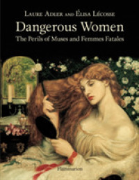 Dangerous Women : The Perils of Muses and Femmes Fatales -- Hardback