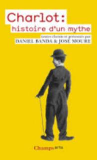 CHARLOT : HISTOIRE D'UN MYTHE - TEXTES CHOISIS ET PRESENTES PAR DANIEL BANDA ET JOSE MOURE (CHAMPS)