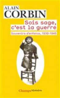SOIS SAGE, C'EST LA GUERRE - SOUVENIRS D'ENFANCE DE L'EXODE A LA BATAILLE DE NORMANDIE, 1939-1945 (CHAMPS)