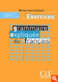 GRAMMAIRE EXPLIQUEE DU FRANCAIS NIV.INTERM.: EXERCICES 33704