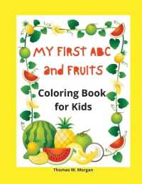 My first ABC and Fruits coloring book for kids : My Fist and Best Coloring and Activity Book with ABC and Fruits