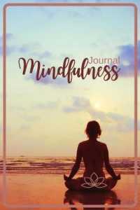 Mindfulness Journal : Your Personal Workbook to Reduce Stress, Improve Mental Health, and Find Balance a Diary for Slowing Down, Letting Go and Loving Who You Are Planner to Cultivate Inner Peace and Awareness of Being Fully Present in the Moment
