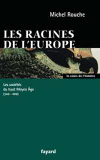 LES RACINES DE L'EUROPE - LES SOCIETES DU HAUT MOYEN AGE (568-888) (LE COURS DE L'H)