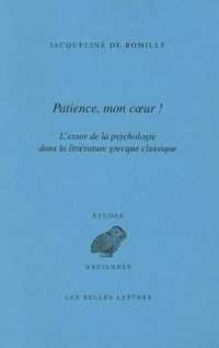 Patience, Mon Coeur : L'Essor de la Psychologie Dans La Litterature Grecque Classique (Collection D'aetudes Anciennes,)