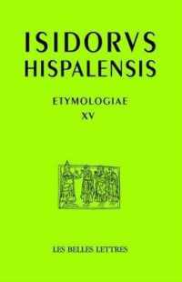 ETYMOLOGIES, LIVRE XV - DE AEDIFICIIS ET AGRIS / CONSTRUCTIONS ET TERRES - EDITION BILINGUE (AUTEURS LATINS)