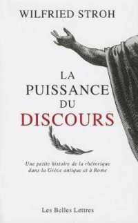 LA PUISSANCE DU DISCOURS - UNE PETITE HISTOIRE DE LA RHETORIQUE DANS LA GRECE ANTIQUE ET A ROME (MIROIR DES HUMA)