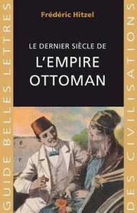 LE DERNIER SIECLE DE L'EMPIRE OTTOMAN (1789-1923) - ILLUSTRATIONS, NOIR ET BLANC (GUIDES BELLES L)