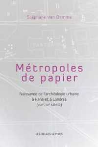 METROPOLES DE PAPIERS - NAISSANCE DE L'ARCHEOLOGIE URBAINE A PARIS ET A LONDRES (XVIIE-XXE SIECLES)
