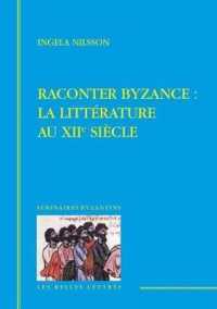 RACONTER BYZANCE - LA LITTERATURE AU XIIE SIECLE (SEMINAIRES BYZA)