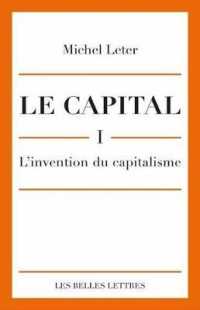 LE CAPITAL. I-L'INVENTION DU CAPITALISME