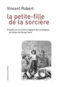 LA PETITE-FILLE DE LA SORCIERE - ENQUETE SUR LA CULTURE MAGIQUE DES CAMPAGNES AU TEMPS DE GEORGE SAN