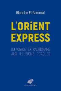 L'ORIENT-EXPRESS - DU VOYAGE EXTRAORDINAIRE AUX ILLUSIONS PERDUES - ILLUSTRATIONS, COULEUR