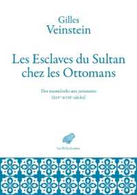 LES ESCLAVES DU SULTAN CHEZ LES OTTOMANS - DES MAMELOUKS AUX JANISSAIRES (XIVE-XVIIE SIECLES)