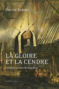 LA GLOIRE ET LA CENDRE - L'ULTIME VICTOIRE DE NAPOLEON