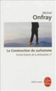 CONTRE-HISTOIRE DE LA PHILOSOPHIE TOME 7 : LA CONSTRUCTION DU SURHOMME - CONTRE-HISTOIRE DE LA PHILO (BIBLIO ESSAIS)
