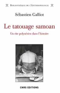 LE TATOUAGE SAMOAN . UN RITE POLYNESIEN DANS L'HISTOIRE (BIBLI.ANTHROPO)