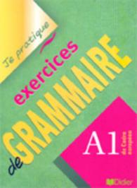 JE PRATIQUE ~ EXERCICES DE GRAMMAIRE A1: LIVRE 4733202