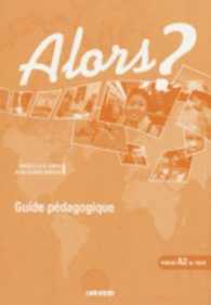 ALORS? 2(A2): GUIDE PEDAGOGIQUE 4747895