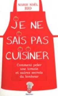 JE NE SAIS PAS CUISINER. COMMENT PELER UNE TOMATE ET AUTRES SECRETS DU BONHEUR: COMMENT PELER UNE TOMATE ET AUTRES SECRETS DU BONHEUR (J'AI LU BIEN-ETRE)