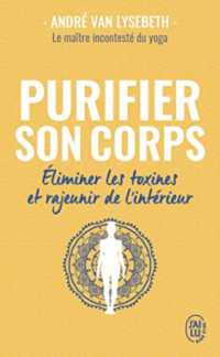 PURIFIER SON CORPS - ELIMINER LES TOXINES ET RAJEUNIR DE L'INTERIEUR (BIEN-ETRE)