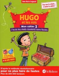 HUGO ET LES ROIS - MON CAHIER 3 J'ECRIS LES MOTS COURANTS SANS FAUTES